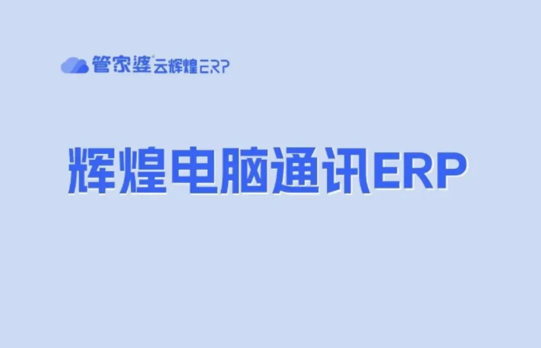管家婆辉煌电脑通讯 ERP：数码门店、电脑耗材行业一体化管理解决方案